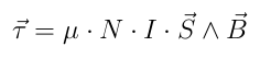 $\vec {\tau} = \mu \cdot N \cdot I \cdot \vec {S} \wedge \vec{B}$