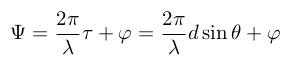 $\Psi = \frac{2\pi}{\lambda}\tau + \varphi = \frac{2\pi}{\lambda}d\sin{\theta} + \varphi$