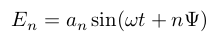 $E_n = a_n \sin(\omega t + n \Psi)$