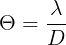 \Theta = \frac{\lambda}{D} 