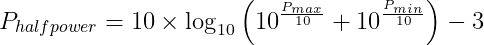 P_{half power} = 10 \times \log_{10} \left ( 10^{\frac{P_{max}}{10}} + 10^{\frac{P_{min}}{10}} \right ) - 3