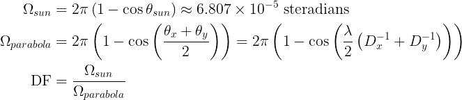 \begin{align*} \Omega_{sun}&=2\pi\left (1-\cos\theta_{sun}  \right ) \approx 6.807 \times 10^{-5}\text{ steradians} \\ \Omega_{parabola} &= 2\pi\left (1-\cos\left ( \frac{\theta_{x}+\theta_{y}}{2} \right )  \right ) =  2\pi\left (1-\cos\left ( \frac{\lambda}{2}\left ( D^{-1}_x+D^{-1}_y \right ) \right )  \right )\\ \text{DF} &= \frac{\Omega_{sun}}{\Omega_{parabola}} \end{align*}